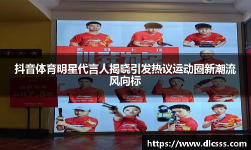 抖音体育明星代言人揭晓引发热议运动圈新潮流风向标