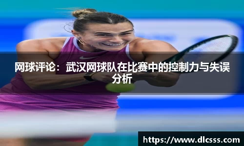 网球评论：武汉网球队在比赛中的控制力与失误分析