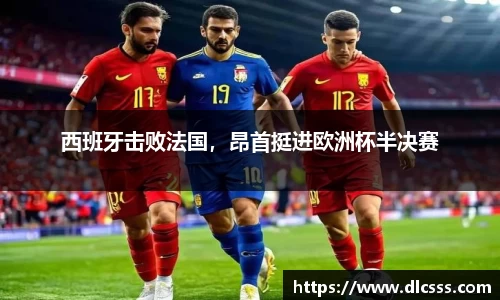 西班牙击败法国，昂首挺进欧洲杯半决赛