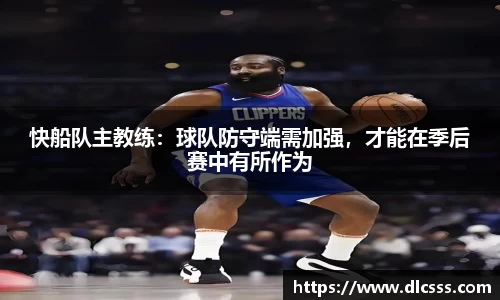 快船队主教练：球队防守端需加强，才能在季后赛中有所作为
