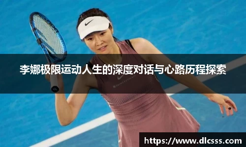 李娜极限运动人生的深度对话与心路历程探索