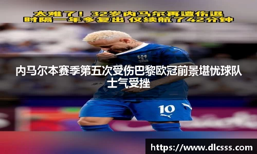 内马尔本赛季第五次受伤巴黎欧冠前景堪忧球队士气受挫