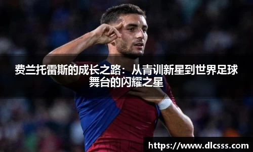 费兰托雷斯的成长之路：从青训新星到世界足球舞台的闪耀之星