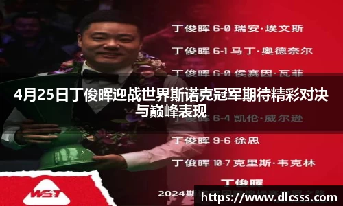 4月25日丁俊晖迎战世界斯诺克冠军期待精彩对决与巅峰表现