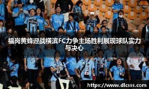 福岗黄蜂迎战横滨FC力争主场胜利展现球队实力与决心