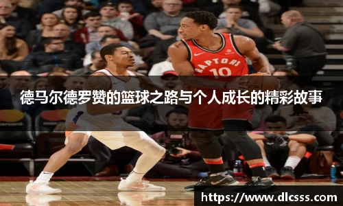 德马尔德罗赞的篮球之路与个人成长的精彩故事