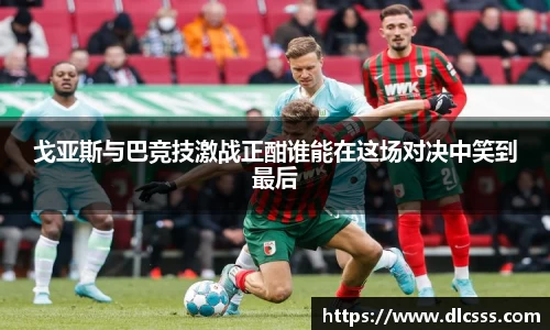 戈亚斯与巴竞技激战正酣谁能在这场对决中笑到最后