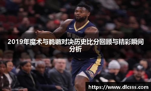 2019年魔术与鹈鹕对决历史比分回顾与精彩瞬间分析