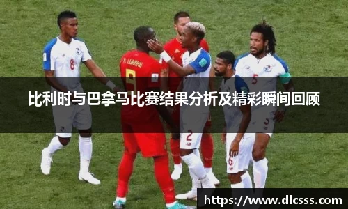 比利时与巴拿马比赛结果分析及精彩瞬间回顾